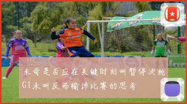 米奇是否应在关键时刻叫暂停次轮G1未叫反而输掉比赛的思考