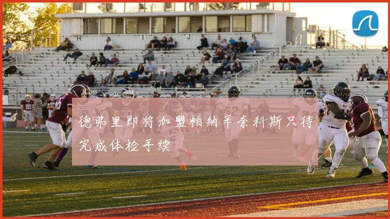 德弗里即将加盟帕纳辛奈科斯只待完成体检手续